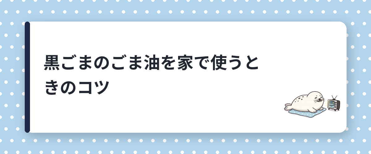 黒ごまのごま油を家で使うときのコツ
