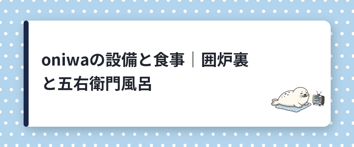 oniwaの設備と食事｜囲炉裏と五右衛門風呂