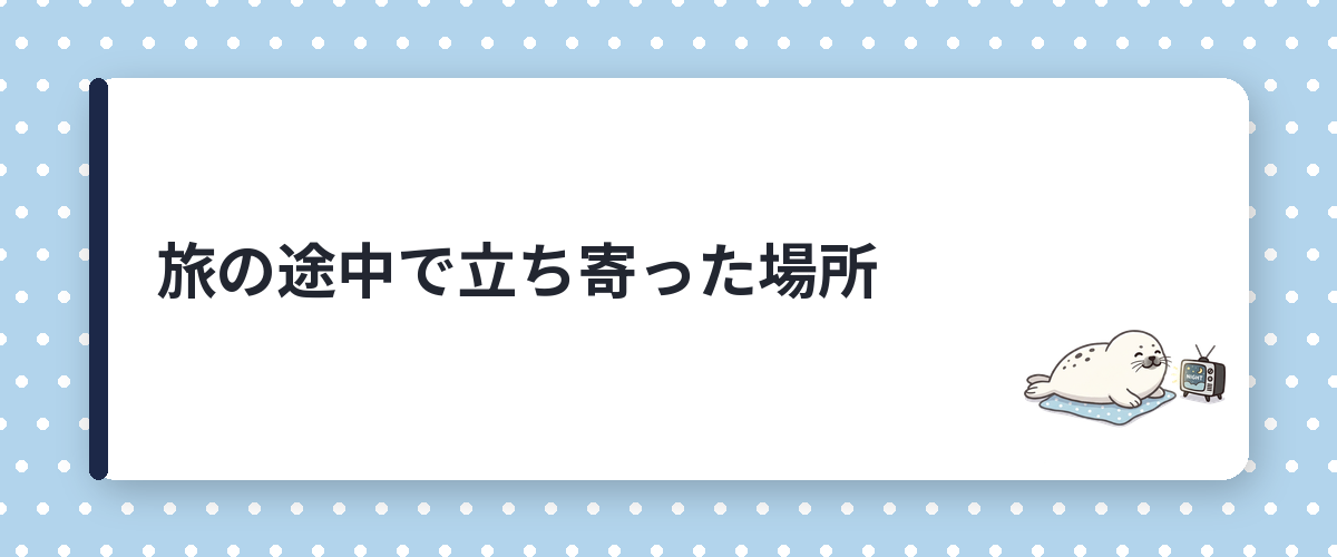 旅の途中で立ち寄った場所