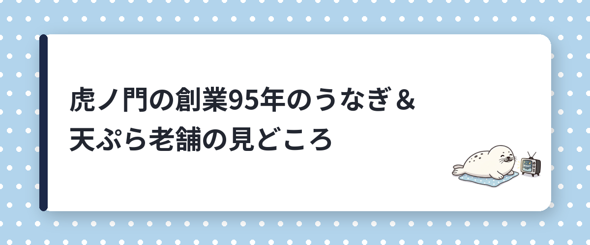 虎ノ門の創業95年のうなぎ＆天ぷら老舗の見どころ
