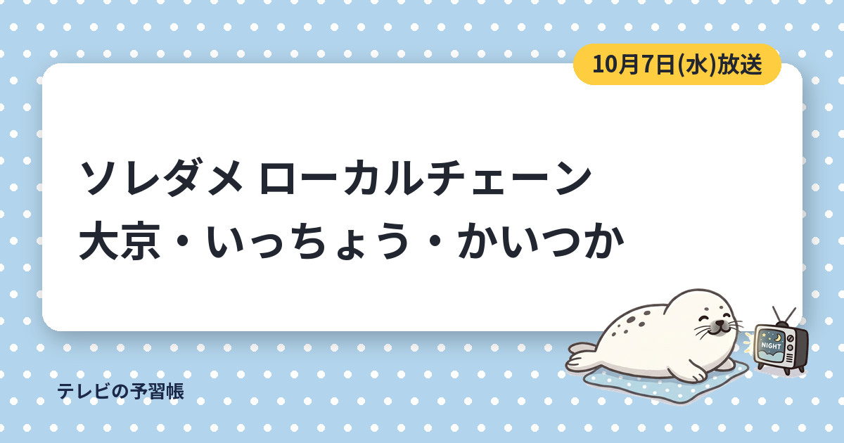 ソレダメのローカルチェーンは大京・いっちょう・かいつか｜10月7日の神サービス