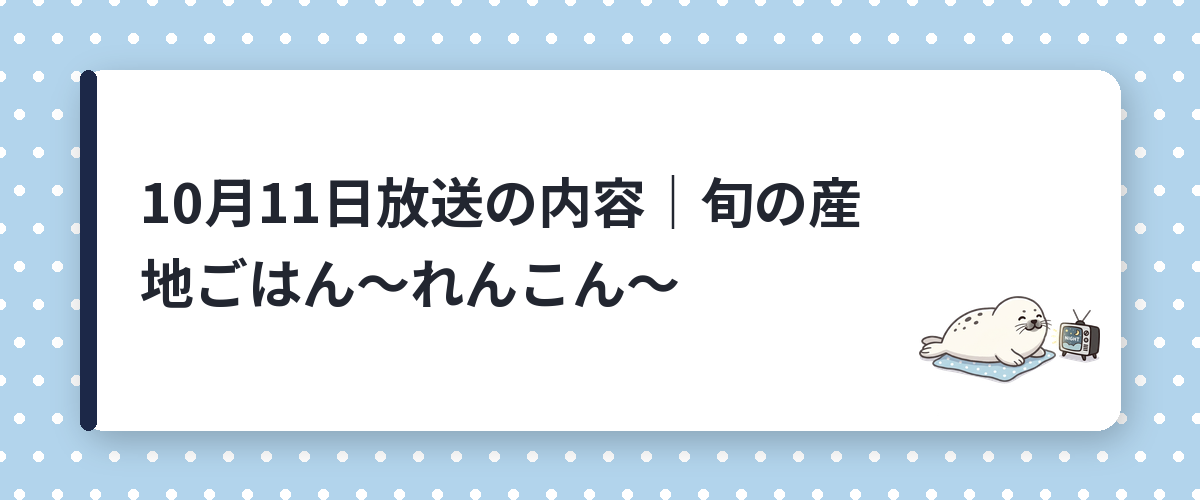10月11日放送の内容|旬の産地ごはん〜れんこん〜