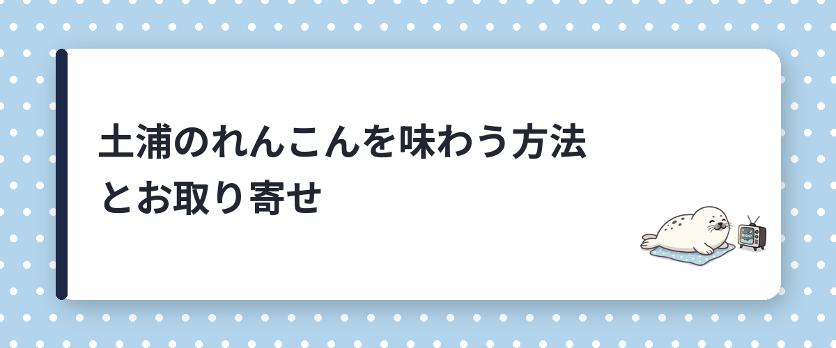 土浦のれんこんを味わう方法とお取り寄せ