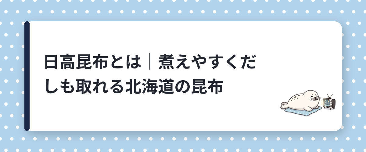日高昆布とは|煮えやすくだしも取れる北海道の昆布