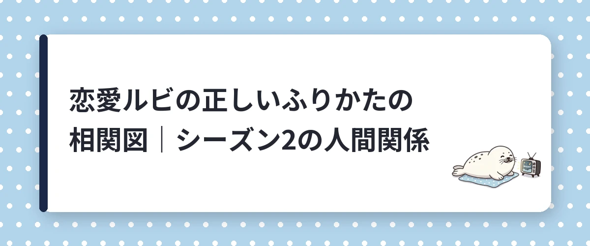恋愛ルビの正しいふりかたの相関図｜シーズン2の人間関係