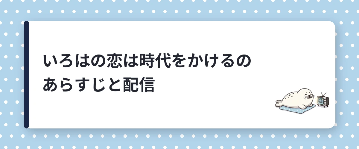 いろはの恋は時代をかけるのあらすじと配信
