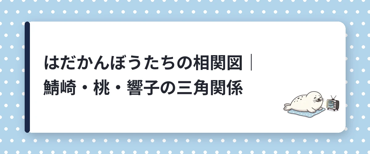 はだかんぼうたちの相関図｜鯖崎・桃・響子の三角関係