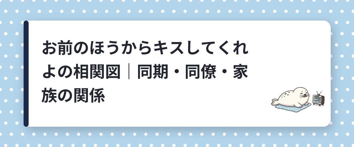 お前のほうからキスしてくれよの相関図｜同期・同僚・家族の関係