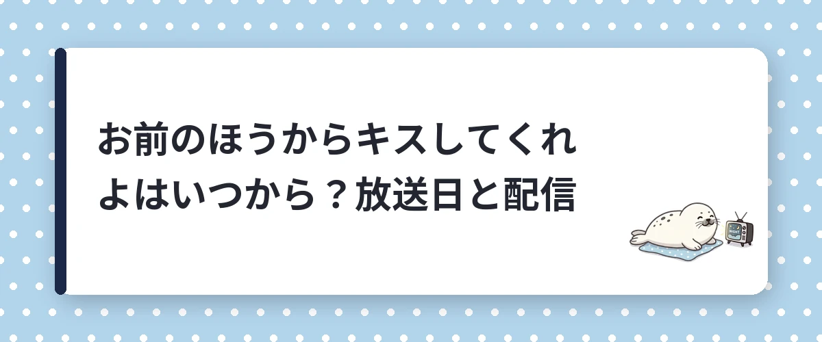 お前のほうからキスしてくれよはいつから？放送日と配信