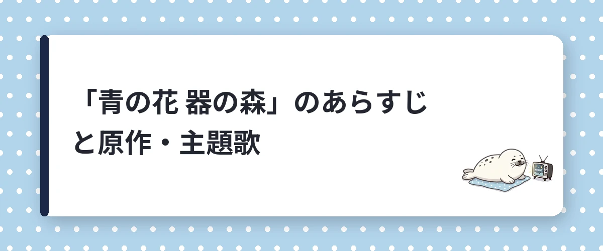 「青の花 器の森」のあらすじと原作・主題歌