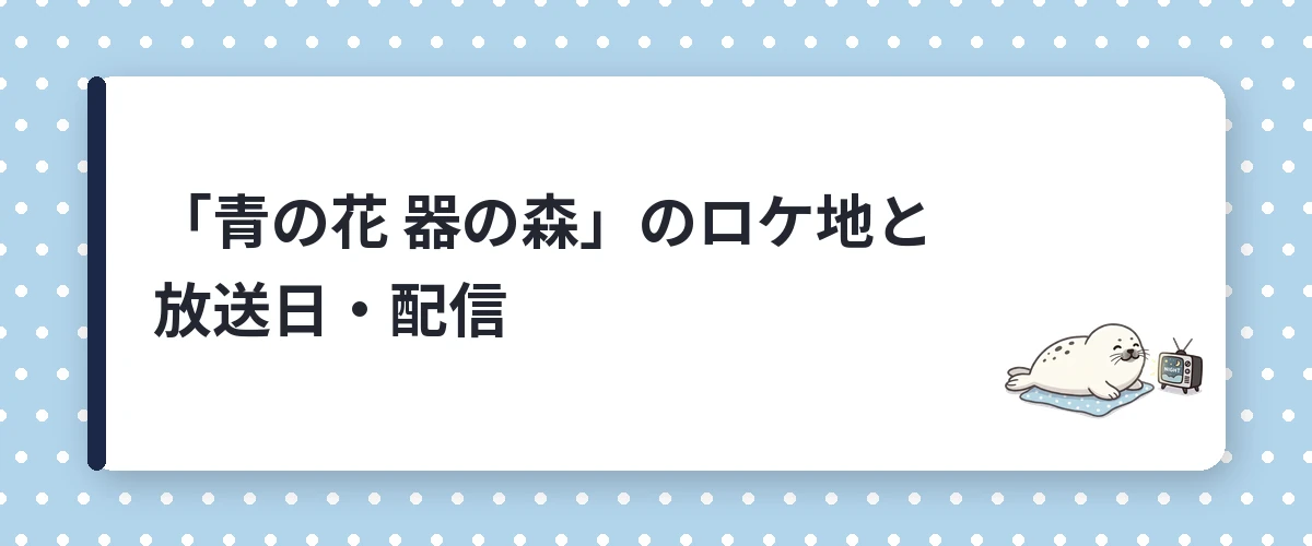 「青の花 器の森」のロケ地と放送日・配信