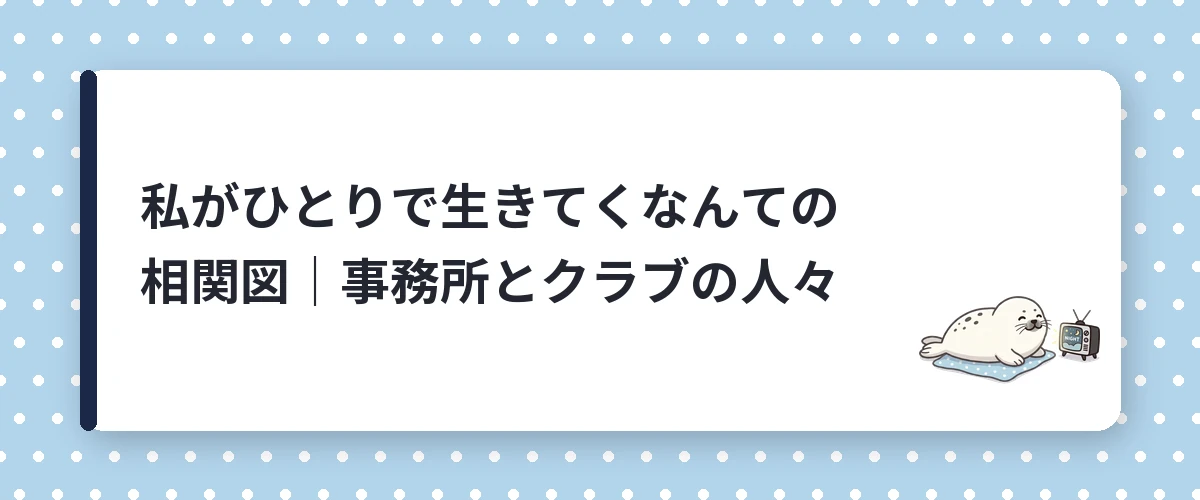 私がひとりで生きてくなんての相関図|事務所とクラブの人々