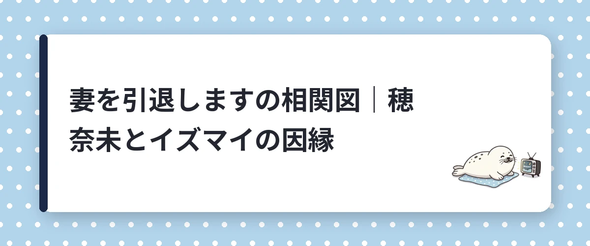 妻を引退しますの相関図｜穂奈未とイズマイの因縁