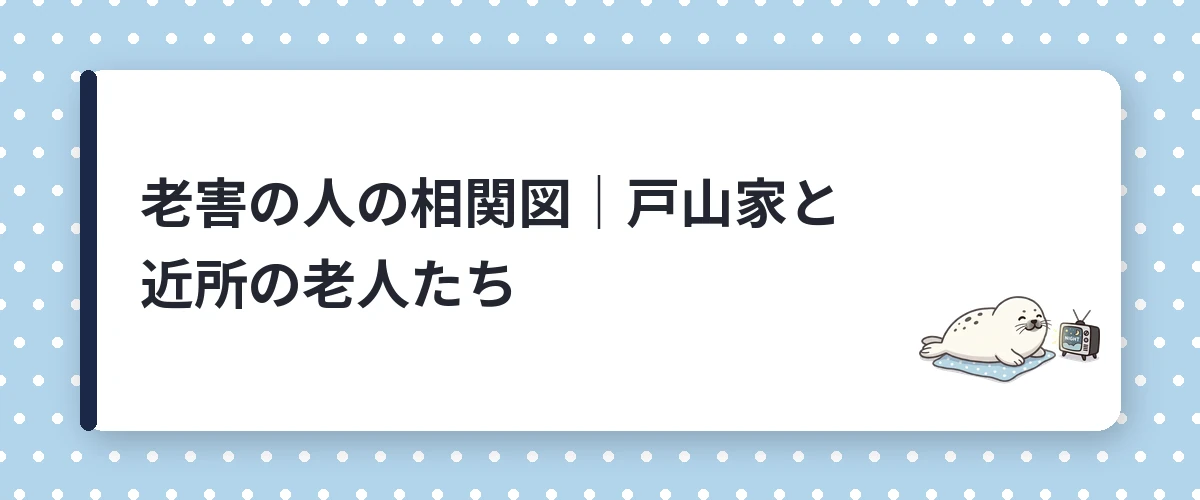 老害の人の相関図｜戸山家と近所の老人たち