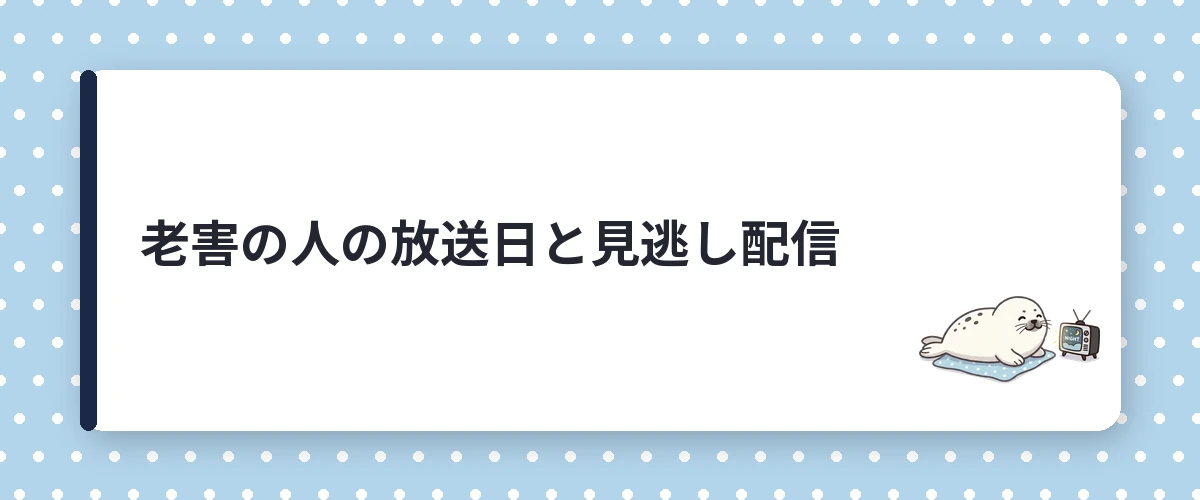 老害の人の放送日と見逃し配信