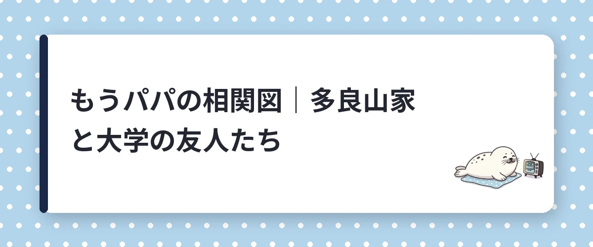もうパパの相関図｜多良山家と大学の友人たち