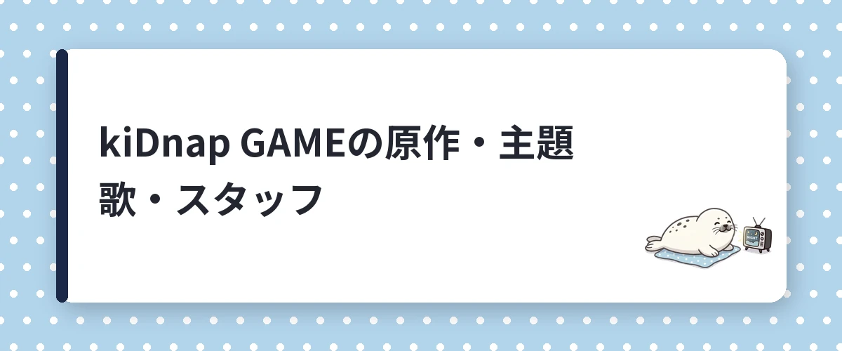 kiDnap GAMEの原作・主題歌・スタッフ