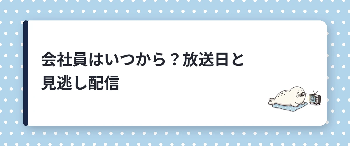 会社員はいつから？放送日と見逃し配信