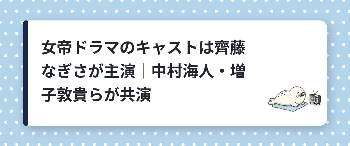 女帝ドラマのキャストは齊藤なぎさが主演｜中村海人・増子敦貴らが共演