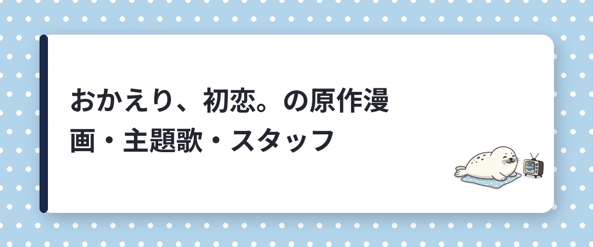 おかえり、初恋。の原作漫画・主題歌・スタッフ
