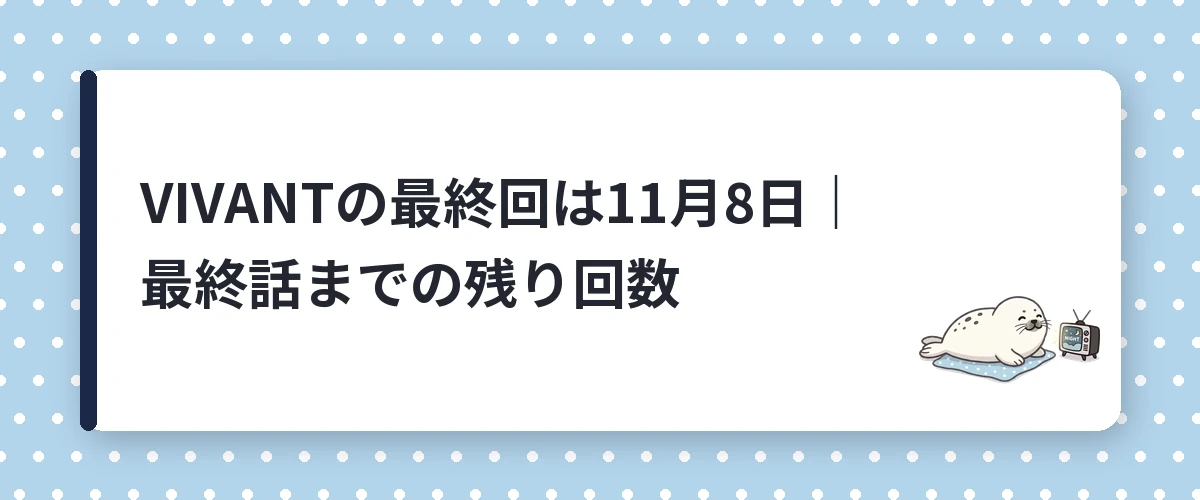 VIVANTの最終回は11月8日|最終話までの残り回数