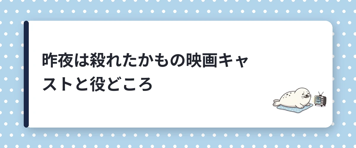 昨夜は殺れたかもの映画キャストと役どころ