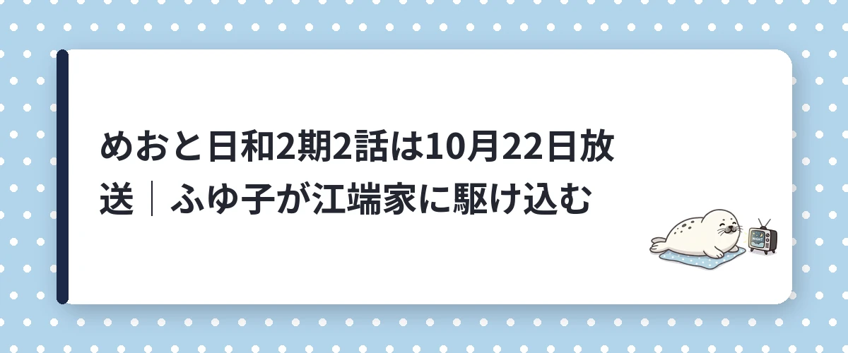 めおと日和2期2話は10月22日放送|ふゆ子が江端家に駆け込む