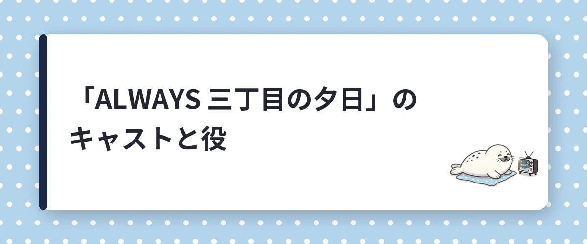 「ALWAYS 三丁目の夕日」のキャストと役