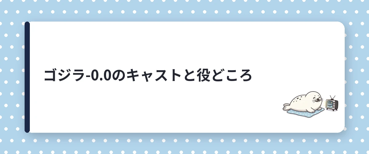 ゴジラ-0.0のキャストと役どころ