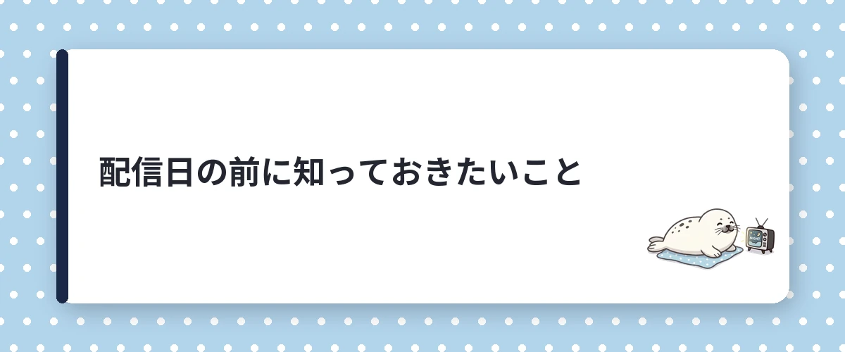 配信日の前に知っておきたいこと