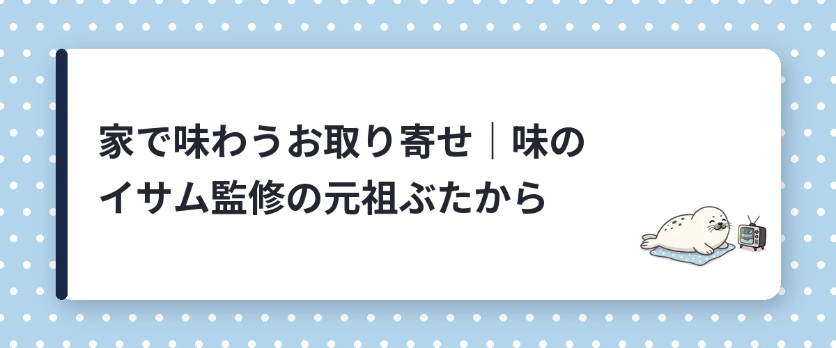 家で味わうお取り寄せ|味のイサム監修の元祖ぶたから