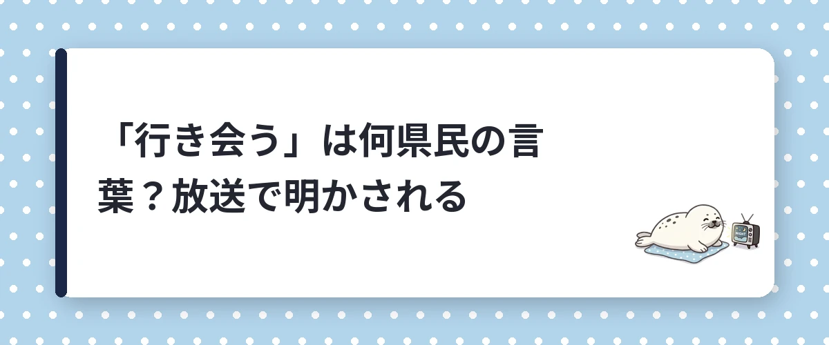 「行き会う」は何県民の言葉？放送で明かされる
