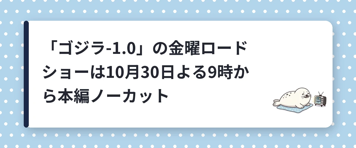 「ゴジラ-1.0」の金曜ロードショーは10月30日よる9時から本編ノーカット
