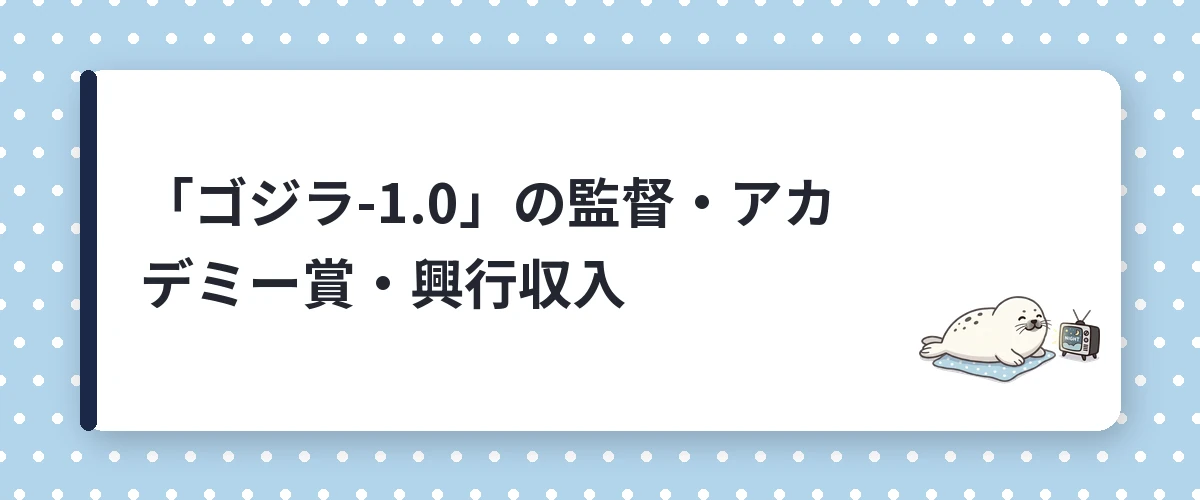「ゴジラ-1.0」の監督・アカデミー賞・興行収入