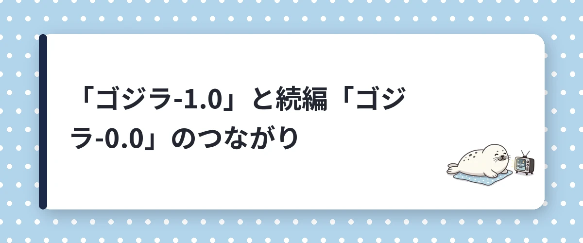 「ゴジラ-1.0」と続編「ゴジラ-0.0」のつながり