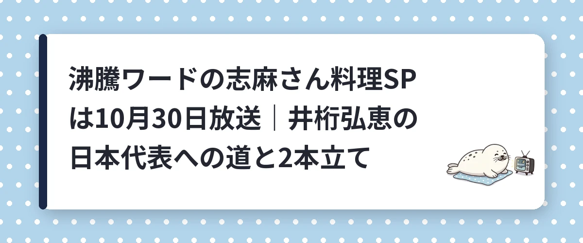 沸騰ワードの志麻さん料理SPは10月30日放送|井桁弘恵の日本代表への道と2本立て