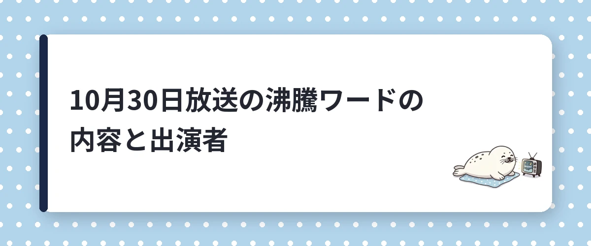 10月30日放送の沸騰ワードの内容と出演者