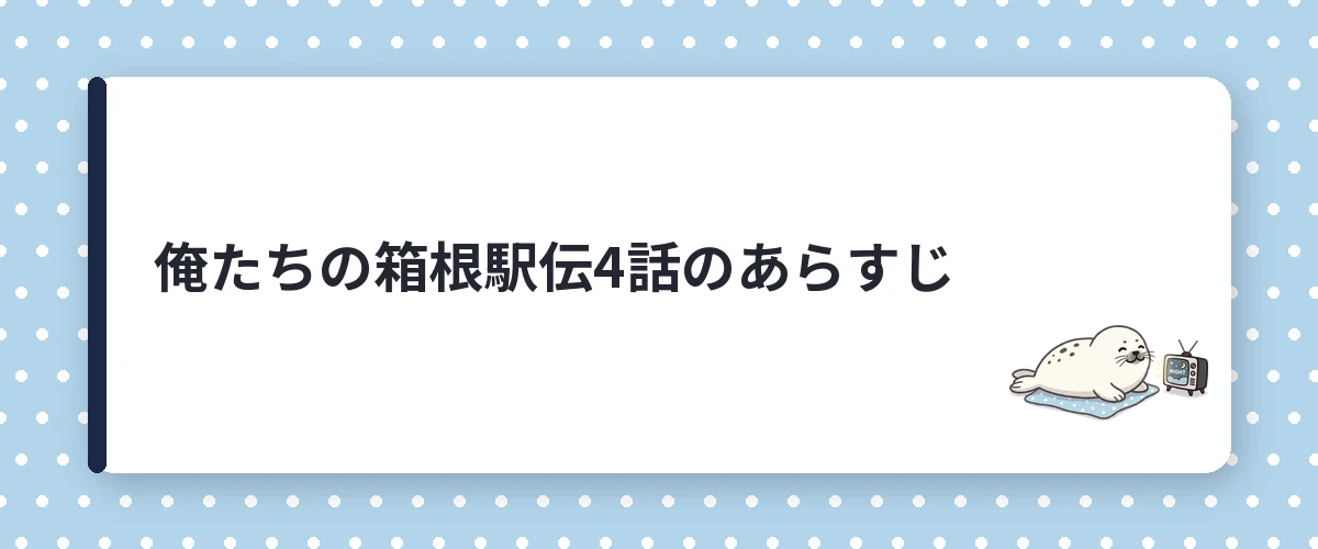 俺たちの箱根駅伝4話のあらすじ