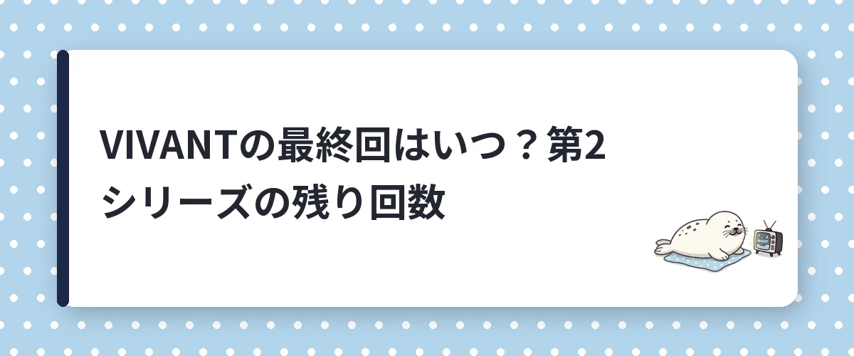 VIVANTの最終回はいつ？第2シリーズの残り回数
