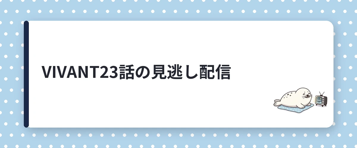 VIVANT23話の見逃し配信