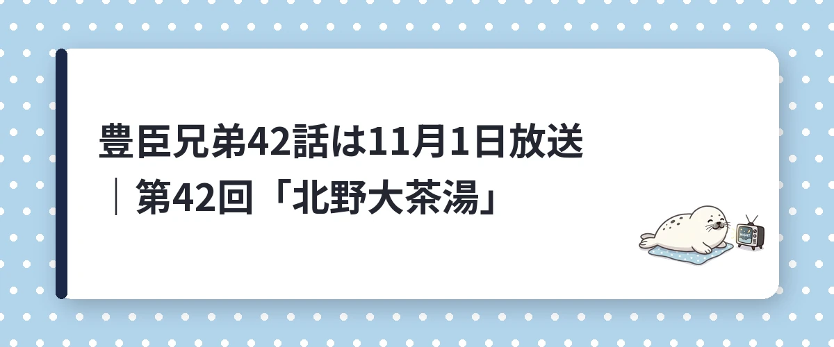 豊臣兄弟42話は11月1日放送｜第42回「北野大茶湯」